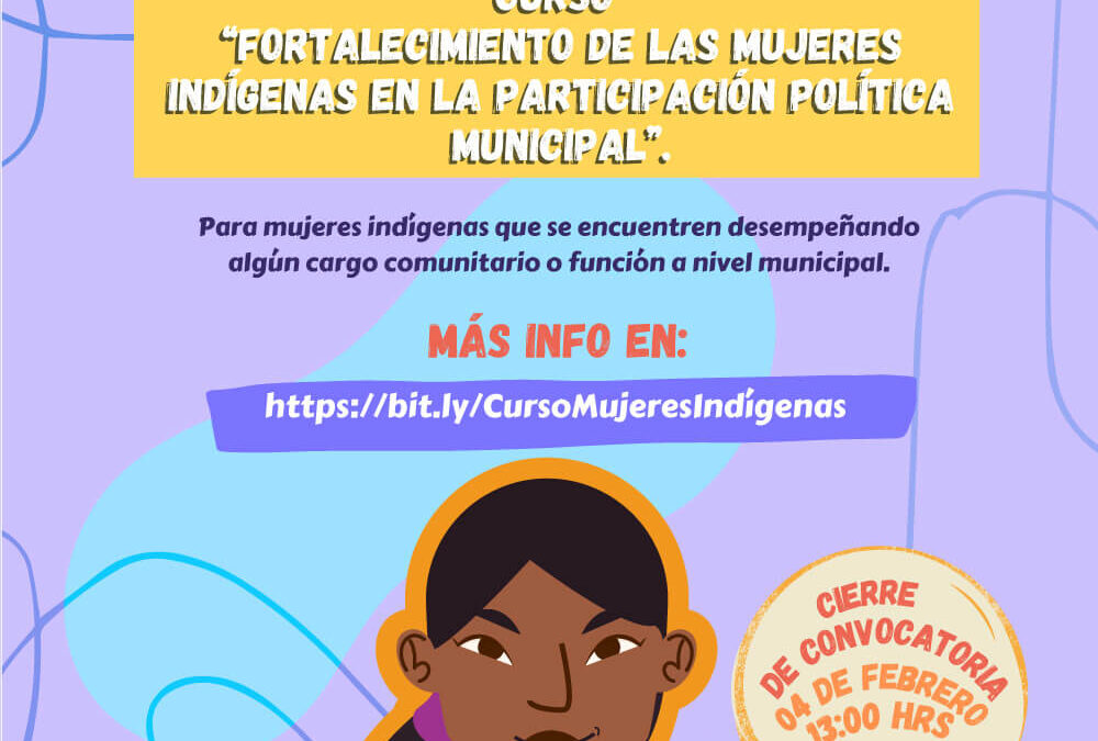 CONVOCATORIA: Curso “Fortalecimiento de las Mujeres Indígenas en la Participación Política Municipal”.